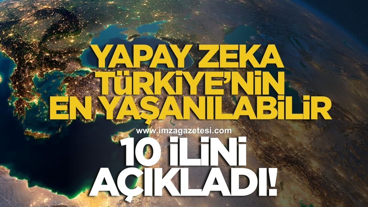 Yapay Zeka açıkladı! İşte Türkiye’nin yaşanılabilir 10 ili