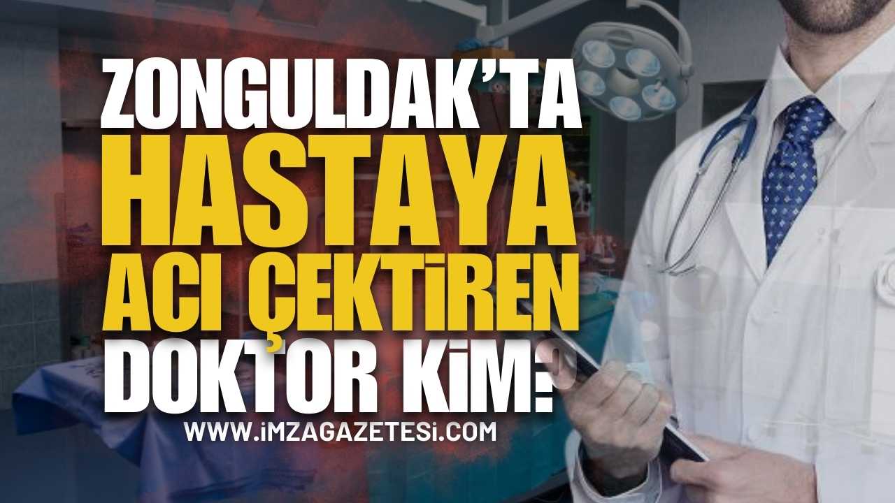 Zonguldak'ta Hastaya Acı Çektiren Doktor Kim?