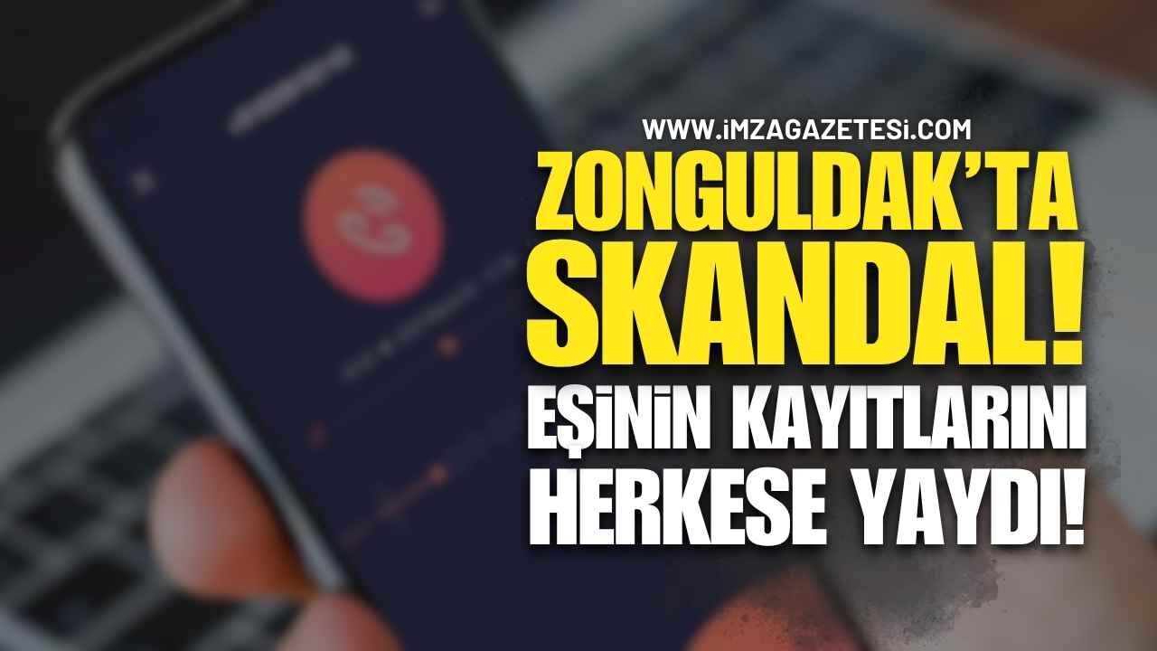 Zonguldak'ta Skandal Olay! Eşinin Kayıtlarını Herkese Yaydı!