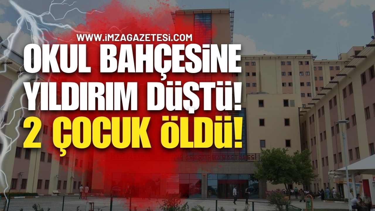 Okul Bahçesinde Facia!  Yıldırım İsabet Eden 2 Çocuk Hayatını Kaybetti!