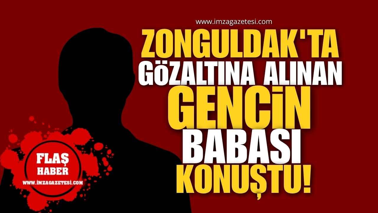 Zonguldak'ta Gözaltına Alınan Gencin Babası Basına Konuştu: "Geleceğini Karartmayın!"