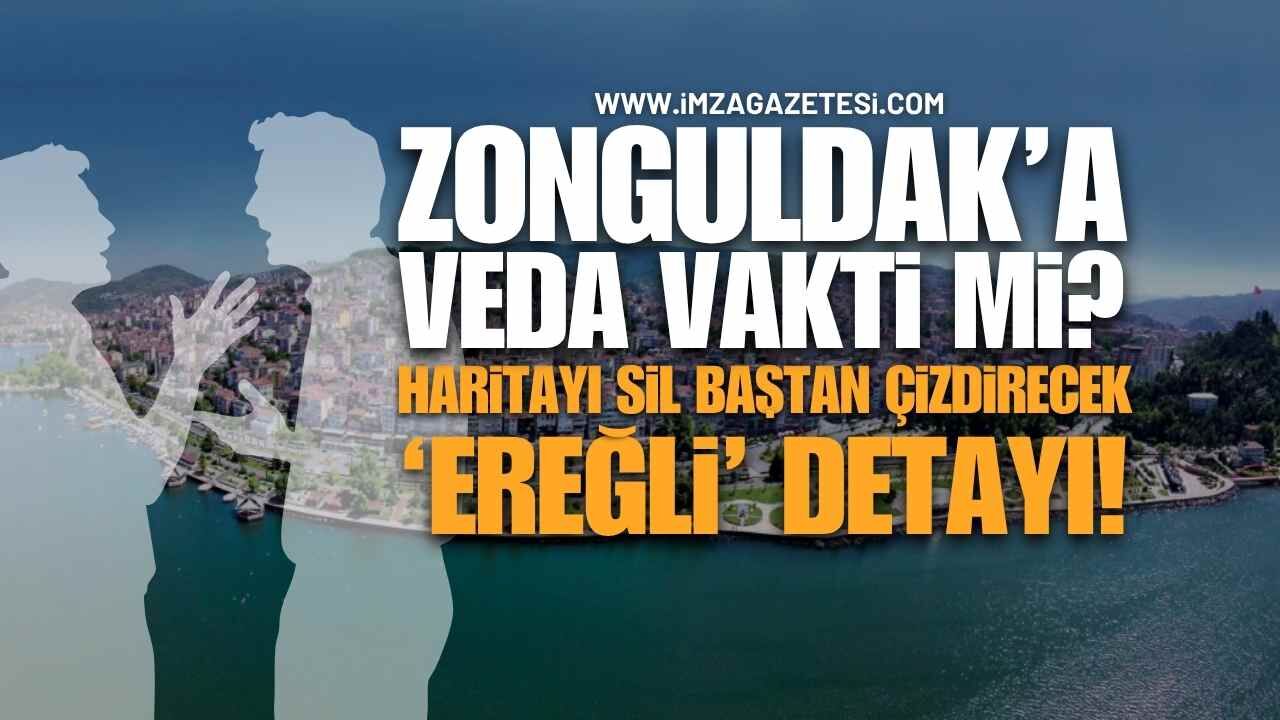 Zonguldak'a Veda Vakti mi? Haritayı Sil Baştan Çizdirecek 'Ereğli' Detayı!