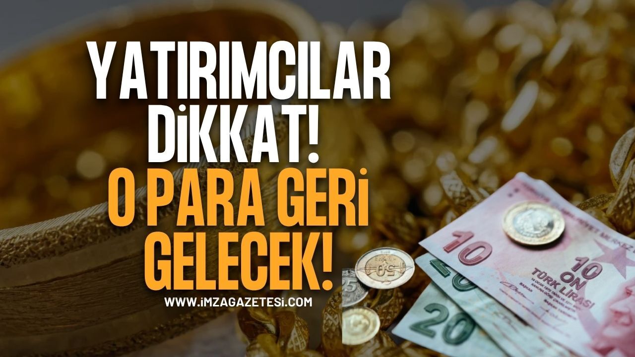 Altın Yatırımcıları Dikkat. O Para Geri Gelecek