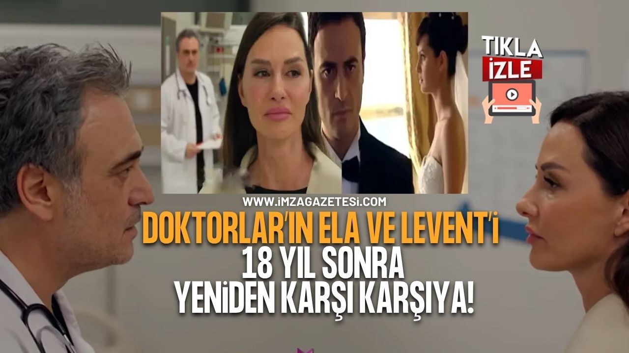 Doktorlar’ın Ela ve Levent’i 18 Yıl Sonra Yeniden Karşı Karşıya
