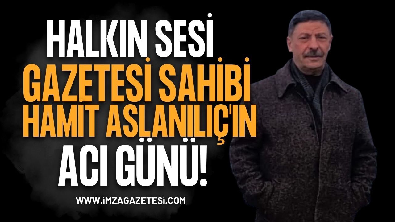 Halkın Sesi Gazetesi Sahibi Hamit Aslanılıç'ın Acı Günü!