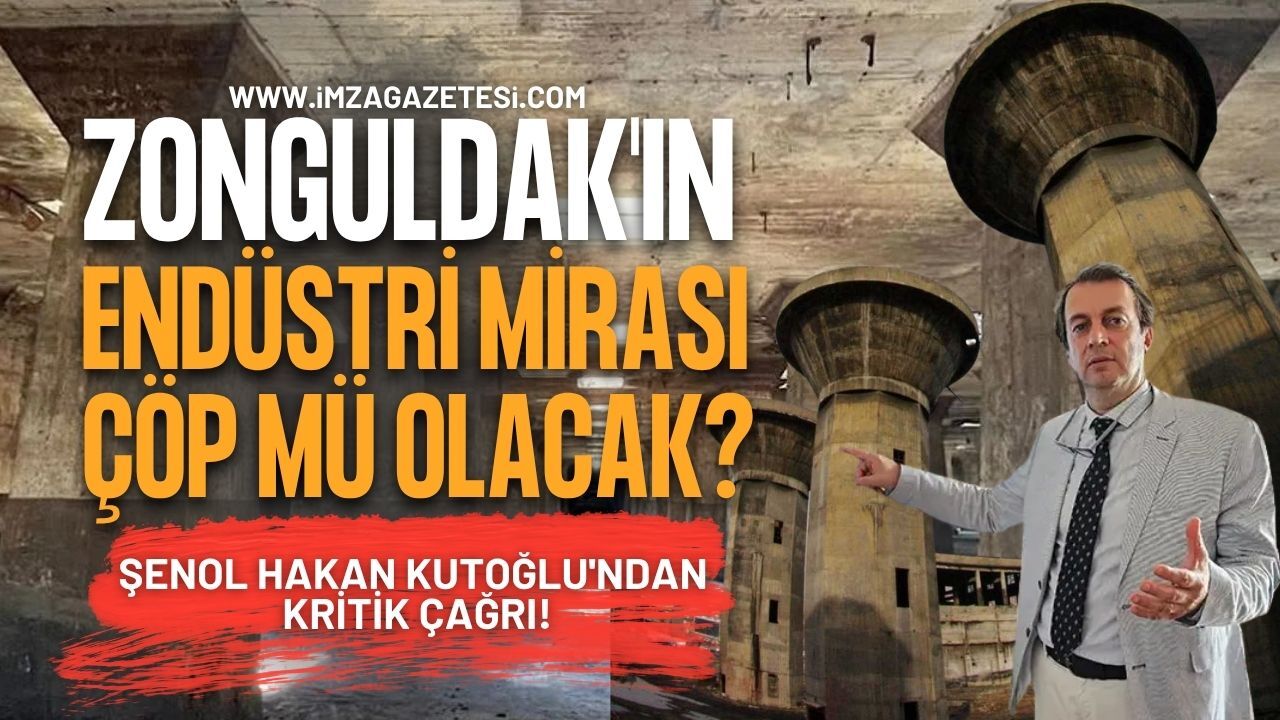 Zonguldak'ın Endüstri Mirası Çöp mü Olacak? Şenol Hakan Kutoğlu'ndan Kritik Çağrı!