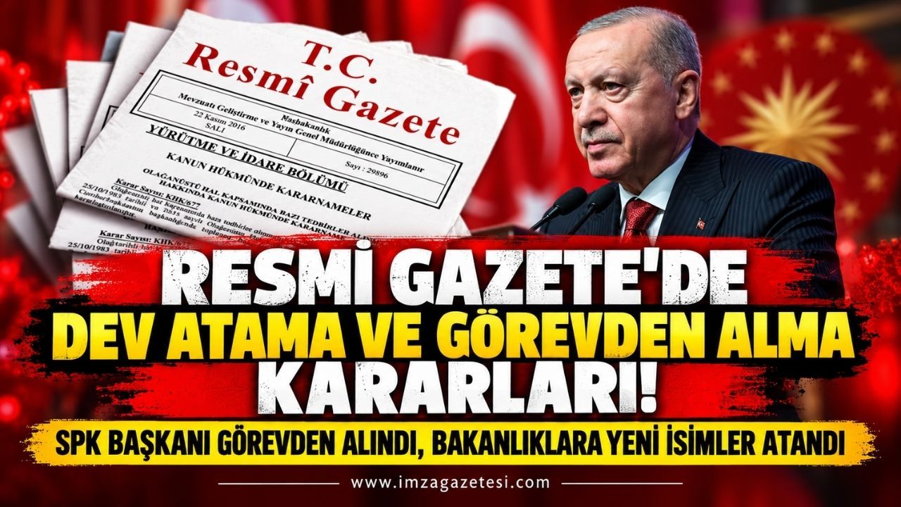 Resmi Gazete'de Dev Atama ve Görevden Alma Kararları! SPK Başkanı Görevden Alındı, Bakanlıklara Yeni İsimler Atandı